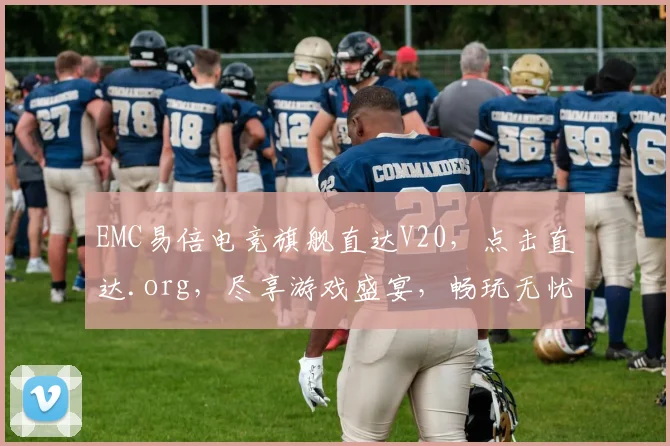 EMC易倍电竞旗舰直达V20，点击直达.org，尽享游戏盛宴，畅玩无忧